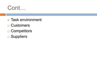 Cont…
 Task environment
 Customers
 Competitors
 Suppliers
 
