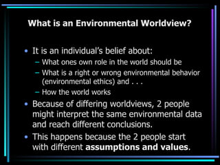 What is an Environmental Worldview? ,[object Object],[object Object],[object Object],[object Object],[object Object],[object Object]