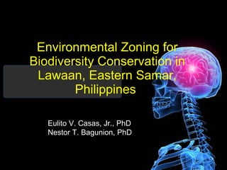 Environmental Zoning for Biodiversity Conservation in Lawaan, Eastern Samar, Philippines   Eulito V. Casas, Jr., PhD Nestor T. Bagunion, PhD 