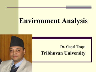 Environment Analysis
Dr. Gopal Thapa
Tribhuvan University
 