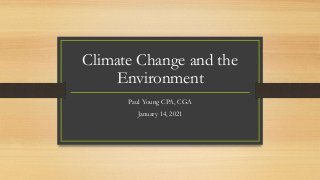Climate Change and the
Environment
Paul Young CPA, CGA
January 14, 2021
 