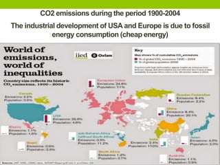 CO2 emissions during the period 1900-2004
The industrial development of USA and Europe is due to fossil
energy consumption (cheap energy)
 