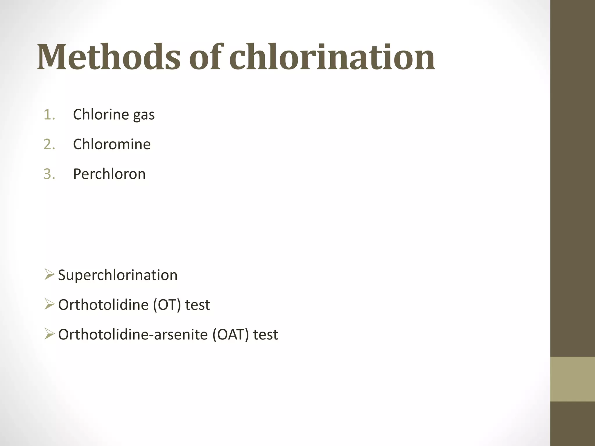 Methods of chlorination
1. Chlorine gas
2. Chloromine
3. Perchloron
Superchlorination
Orthotolidine (OT) test
Orthotolidine-arsenite (OAT) test
 
