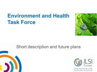 Environment and Health
Task Force
Short description and future plans
 