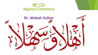 MP 153
Applied Chemistry
Dr. Misbah Sultan
 