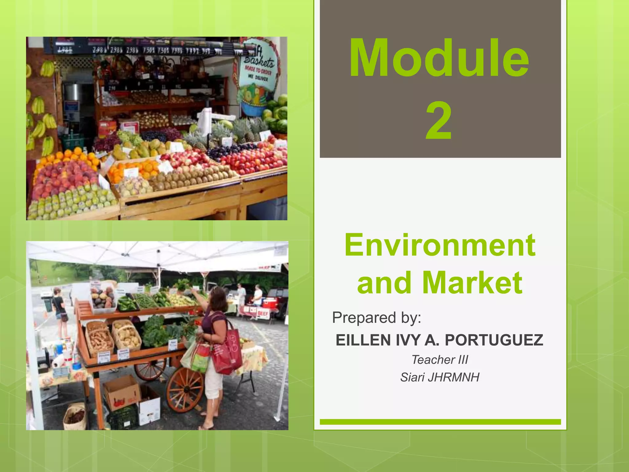 Environment
and Market
Prepared by:
EILLEN IVY A. PORTUGUEZ
Teacher III
Siari JHRMNH
Module
2