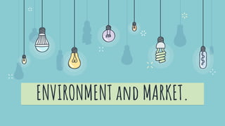 ENVIRONMENT and MARKET.
 