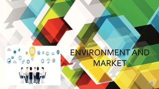 ENVIRONMENT AND
MARKET
 