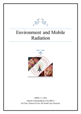 Environment and Mobile
Radiation
APRIL 11, 2016
Ankush Chattopadhyay (13LLB011)
3rd Year, School of Law, the North Cap University
 