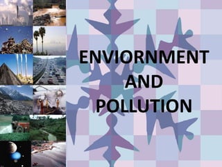 ENVIORNMENT
AND
POLLUTION
 