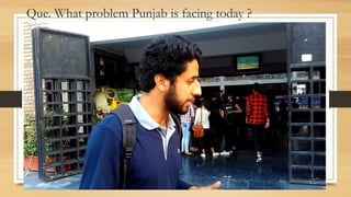 Que. What problem Punjab is facing today ?
 