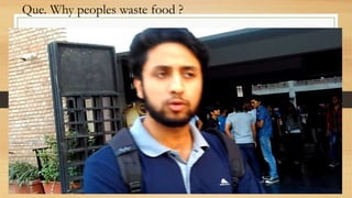 Que. Why peoples waste food ?
 