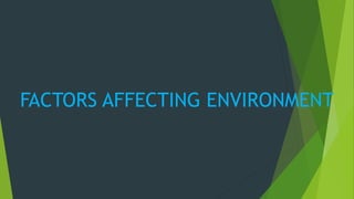 FACTORS AFFECTING ENVIRONMENT
 