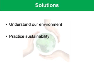 • Understand our environment
• Practice sustainability
Solutions
 
