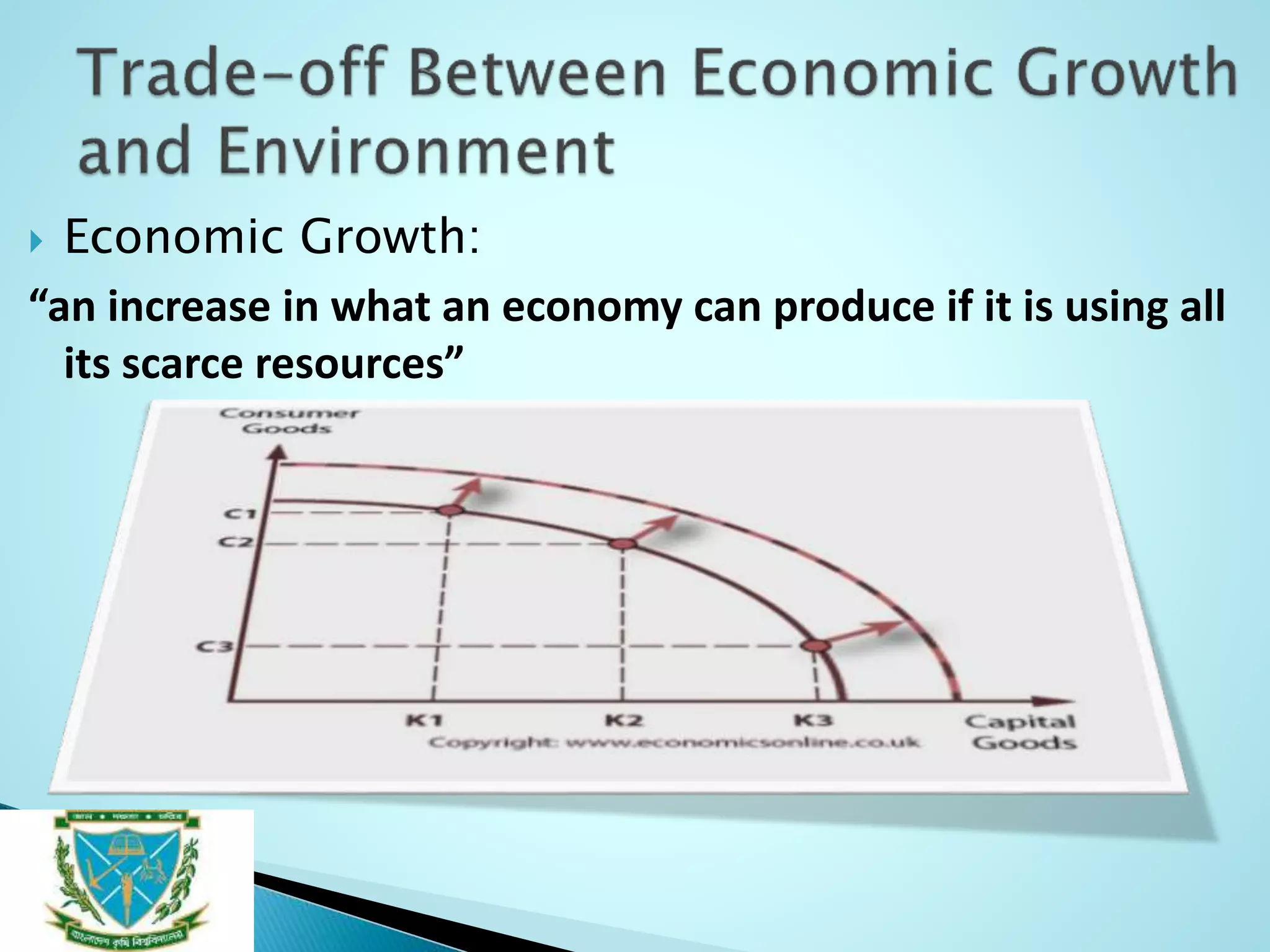  Economic Growth:
“an increase in what an economy can produce if it is using all
its scarce resources”
 