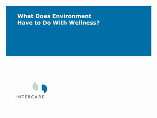 What Does Environment
Have to Do With Wellness?
 