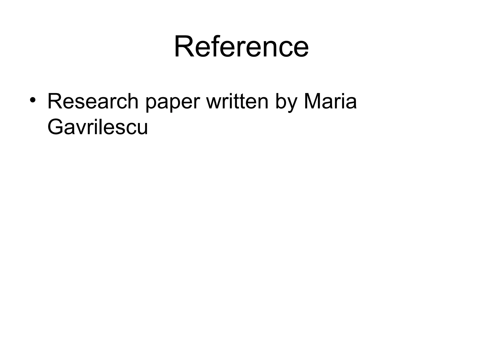 Reference
• Research paper written by Maria
  Gavrilescu
 