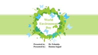 World
Environment
Day
Presented to: Dr. Fehmida
Presented by: Humna Sajjad
 