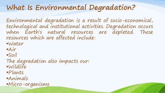 environmental degration The main reasons responsible for environmental degradation are as follows: (i) rapid growth of population: one of the main causes of environmental. environmental degration The main reasons responsible for environmental degradation are as follows: (i) rapid growth of population: one of the main causes of environmental.