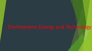 Environment Energy and Technology
 