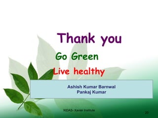 Thank you Go Green  Live healthy XIDAS- Xavier Institute Ashish Kumar Barnwal Pankaj Kumar 