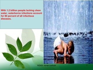 XIDAS- Xavier Institute With 1.2 billion people lacking clean water, waterborne infections account for 80 percent of all infectious diseases. 