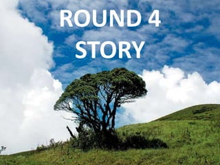 ROUND 4
STORY
 