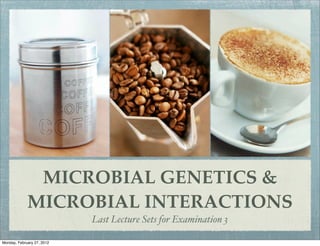 MICROBIAL GENETICS &
             MICROBIAL INTERACTIONS
                            Last Lecture Sets for Examination 3

Monday, February 27, 2012
 
