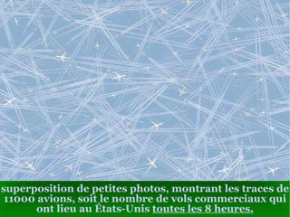 superposition de petites photos, montrant les traces de 11000 avions, soit le nombre de vols commerciaux qui ont lieu au États-Unis  toutes les 8 heures. 