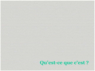   Qu'est-ce que c'est ?   