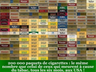 200 000 paquets de cigarettes : le même nombre que celui de ceux qui meurent à cause du tabac, tous les six mois, aux USA ! 