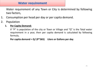 Water requirement of any Town or City is determined by following
two factors,
1. Consumption per head per day or per capit...