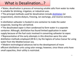 What is Desalination…?
Water, desalination is process of removing soluble salts from water to make
it suitable for drinki...