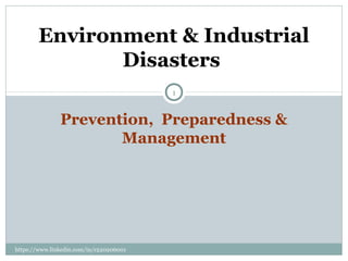 Prevention, Preparedness &
Management
https://www.linkedin.com/in/r220206001
1
Environment & Industrial
Disasters
 