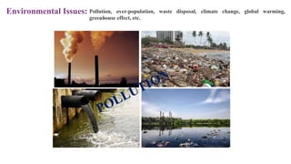 Environmental Issues: Pollution, over-population, waste disposal, climate change, global warming,
greenhouse effect, etc.
 