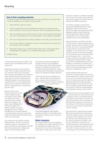 8 Croner’s Environment Magazine ■ Summer 2015
cut their printing costs by up to 30%,” says
Graham Lowes, UK Marketing Director, Oki
Systems UK.
All businesses produce a wide variety of
waste. There is a legal requirement that is
your business’s duty of care to produce,
store, transport and dispose of your business
waste without harming the environment.
Check that your waste is transported and
handled by people or businesses that are
authorised to do so, and complete waste
transfer notes to document all waste you
transfer, and keep them as a record for at
least two years.
Because waste across a
business will include a wide
variety of different types,
from paper to food, which
can create major issues if
your business has canteen
facilities, for instance, this
poses major challenges that
business managers must
address. Airports are a good
example here. Over a third of
the 6000 tonnes of waste produced
at Stansted Airport each year is generated
inside the terminal and 203 tonnes of this is
made up of food waste.
Says environment and utilities manager,
Kathy Morrissey: “By 2015, we have set
ourselves a target to recycle 60% of our
waste and send zero waste directly to landfill.
We have also signed up to a BAA group
target of 70% recycling by 2020.”
The pressure on premises managers to
comply with all the current legislation
that impacts on the waste their businesses
produce, the directives to improve CSR
and also the internal benefits that a robust
recycling initiative brings place recycling itself
high on the agenda for strategic planning.
“Staff want to work for companies who
care — whether about the individuals in
their company or the environment,” Liz
Ainslie, environmental consultant at Hosking
Associates told Croner’s
Environment Magazine. “By recycling
properly and doing it for the right reasons,
companies can demonstrate to staff that
they listen.”
Waste champions
How waste materials are now managed in
the workplace has a wider implication across
the waste disposal supply chain. From 1
January 2015, anyone who collects paper,
metal, plastic or glass waste must ensure
that those materials are collected separately
from the rest of the waste stream and that
they remain separate from other waste and
material with different properties.
For facilities managers, this will mean
paying more detailed attention to waste
segregation. Add to this the Waste
Electrical and Electronic Equipment (WEEE)
Regulations 2006, and the Animal By-
Products Regulations 2005, and waste
management is now a multi-faceted
operation that has many stakeholders.
Hosking Associates’ Liz Ainslie continued:
“You also need to make recycling as easy as
possible. Almost everyone in the UK recycles
at home, but there is a psychological block
to doing what you do at home in your
workplace. So you need to be sure to make
recycling easy with as few bins as possible.
Then you need to educate staff about what
you are doing and why — this is where
having a small team of employees can help,
by doing peer-to-peer learning. Finally,
you need to continually educate and ask for
feedback. If something isn’t working, you
need to find out why and how to change it
instead of having contaminated recycling
being sent to landfill each week.”
Stansted Airport’s Kathy Morrissey
comments: “Using incentives is a tried and
tested method for us, which has driven a lot
of our success, not just for food waste but
for other recycling materials. We collect the
high value goods, like cardboard, plastic
bottles and glass, for free and use the cost
that we charge for general waste to offset
the recycling. I think it has really helped to
drive behaviour change in the terminal.”
Clearly, for any recycling initiative to be
successful there has to be full buy-in by
members of staff. A consultation period
is vital before any decisions are made. The
day-to-day operation of the recycling will
need the full co-operation of everyone in
the workforce. Their insight into potential
issues such as the siting of recycling bins
can be invaluable.
Says Alan Perkins, regional sales manager,
Biffa Industrial and Commercial Division,
“Securing employee buy-in is needed and
will ensure waste is placed in the correct
bin. Effective, front-end education from
the waste management company is also
key here. Biffa puts a strong focus on
educating businesses and employees about
good waste management practices from
the outset. To keep costs down, it’s vital
that recycling is not contaminated with the
Recycling
How to find a recycling contractor
You should consider the following key questions when searching for a recycling waste
contractor suitable for your business’s recycling needs.
1. What materials could you recycle?
2. Are the materials that you have identified for recycling to be collected by the
waste contractor, or do you need to drop them off at a recycling drop-off facility?
3. Does the recycling service provider cater for the size of your business? Put another
way, is the service offered on an “on demand basis” or are collections scheduled?
4. How much storage space for recycling containers or bins does your business have?
5. How are the collections charged for? Is there an annual charge or a fee each time
the container or bin is emptied?
6. What types of paper can be collected? Office paper only or mixed paper also? Is
shredded paper acceptable or is a confidential recycling service offered?
[SOURCE: Wrap]
 