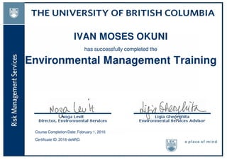 IVAN MOSES OKUNI
has successfully completed the
Environmental Management Training
Course Completion Date: February 1, 2016
Certificate ID: 2016-deWtG
Powered by TCPDF (www.tcpdf.org)
 