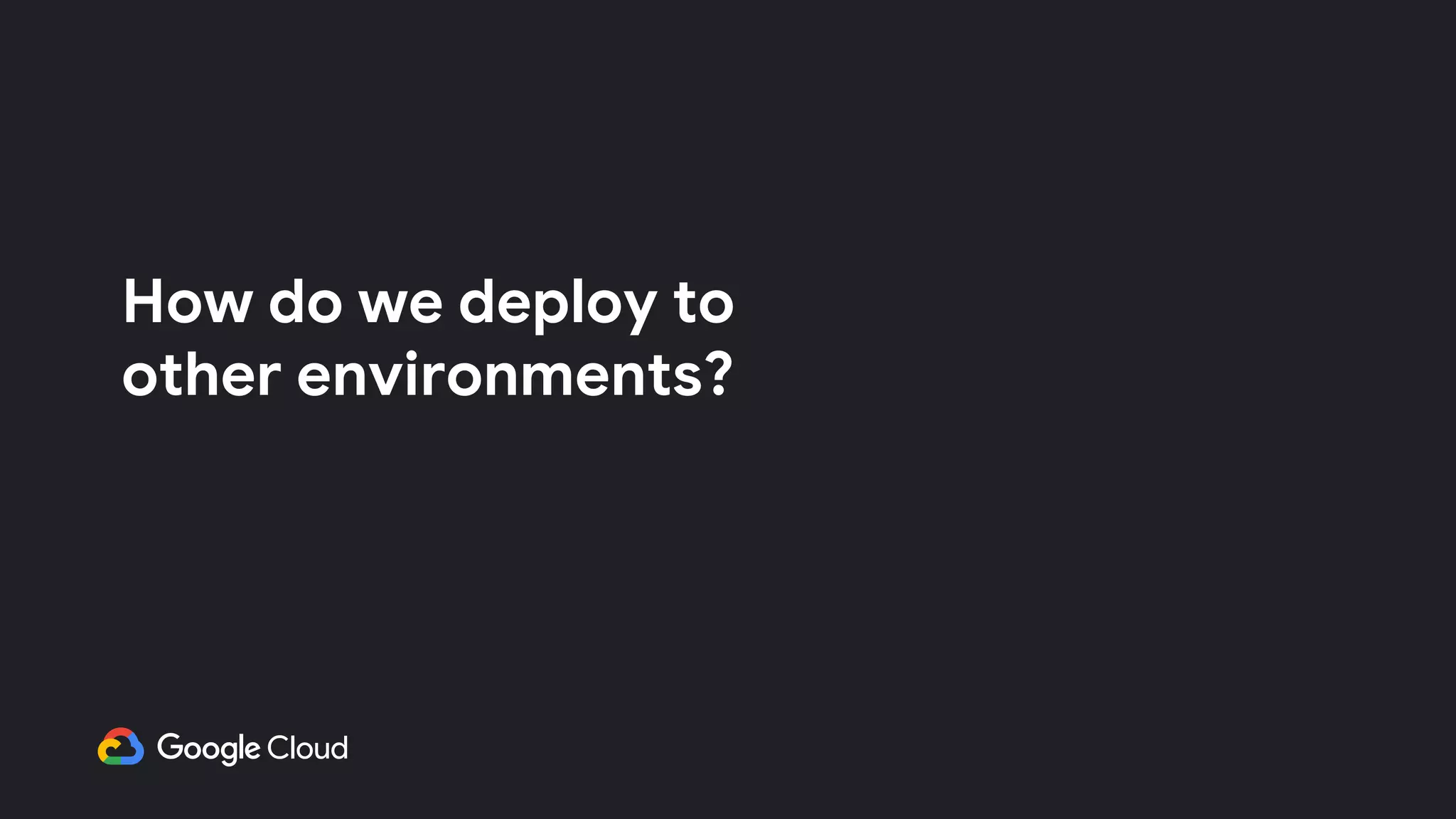 How do we deploy to
other environments?
 