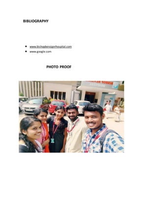 BIBLIOGRAPHY
 www.bishopbenzigerhospital.com
 www.google.com
PHOTO PROOF
 