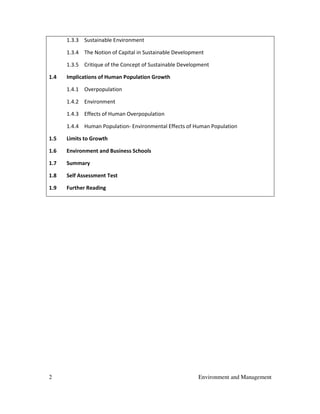 2 Environment and Management
1.3.3 Sustainable Environment
1.3.4 The Notion of Capital in Sustainable Development
1.3.5 Critique of the Concept of Sustainable Development
1.4 Implications of Human Population Growth
1.4.1 Overpopulation
1.4.2 Environment
1.4.3 Effects of Human Overpopulation
1.4.4 Human Population- Environmental Effects of Human Population
1.5 Limits to Growth
1.6 Environment and Business Schools
1.7 Summary
1.8 Self Assessment Test
1.9 Further Reading
 