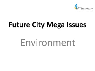 Future City Mega Issues
Environment
 