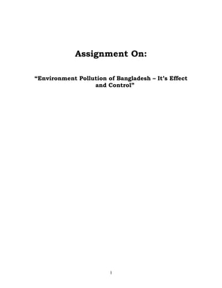 Assignment On:
“Environment Pollution of Bangladesh – It’s Effect
and Control”

1

 