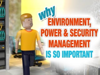 Why Environment, Power and Security
Management is so important
 