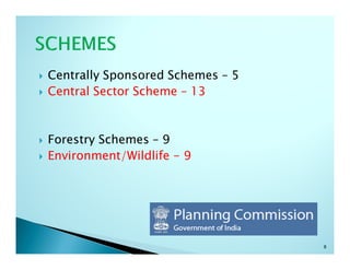 Centrally Sponsored Schemes – 5
Central Sector Scheme – 13



Forestry Schemes – 9
Environment/Wildlife - 9




                                  8
 