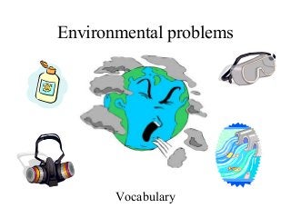 Environmental problems
Vocabulary
 