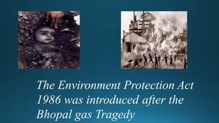 The Environment Protection Act
1986 was introduced after the
Bhopal gas Tragedy