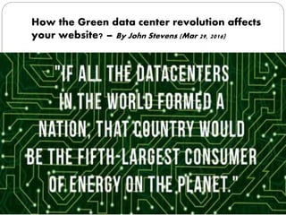 How the Green data center revolution affects
your website? – By John Stevens (Mar 29, 2016)
 