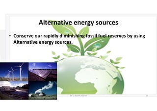 Alternative energy sources
• Conserve our rapidly diminishing fossil fuel reserves by using
Alternative energy sources.
5/20/2021 Dr. C. Beulah Jayarani 10
 