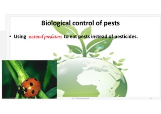 Biological control of pests
• Using natural predators to eat pests instead of pesticides.
5/20/2021 Dr. C. Beulah Jayarani 11
 