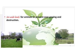 • Set aside lands for animals to prevent over grazing and
destruction.
5/20/2021 Dr. C. Beulah Jayarani 12
 